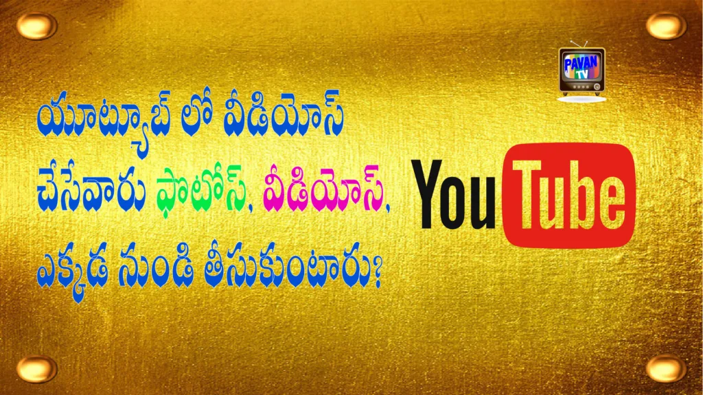 యూట్యూబ్ వీడియోస్ చేసేవారు ఫొటోస్, వీడియోస్, ఎక్కడ నుండి తీసుకుంటారు?